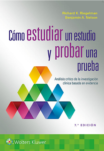 RIEGELMAN- COMO ESTUDIAR UN ESTUDIO Y PROBAR UNA PRUEBA. ANALISIS CRITICO DE LA INVESTIGACION CLINICA BASADA EN EVIDENCIA, 7.¦Ed. 2021