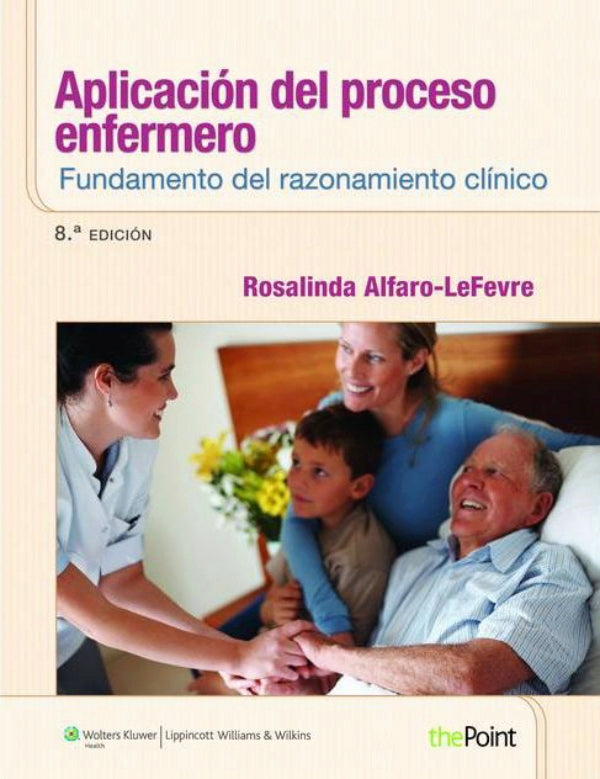 ALFARO-LEFEVRE- APLICACION DEL PROCESO ENFERMERO: FUNDAMENTOS DEL RAZONAMIENTO CLINICO, 8.¦  Ed.  2014